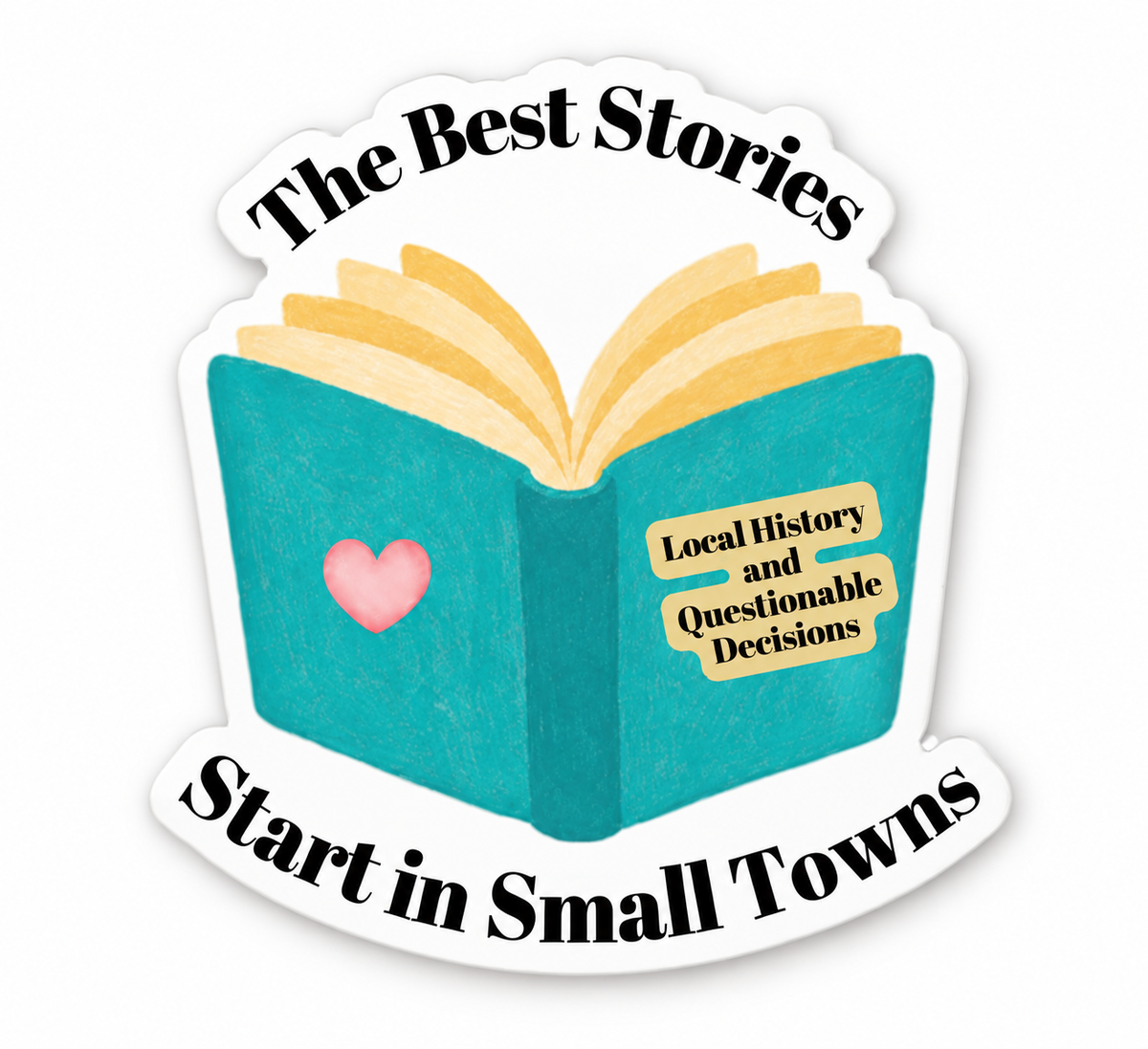 The Best Stories Start in Small Towns sticker featuring a turquoise book, pink heart, and Local History and Questionable Decisions label
